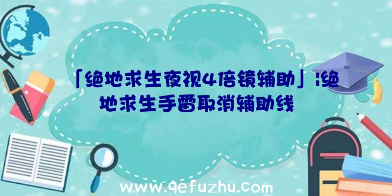 「绝地求生夜视4倍镜辅助」|绝地求生手雷取消辅助线